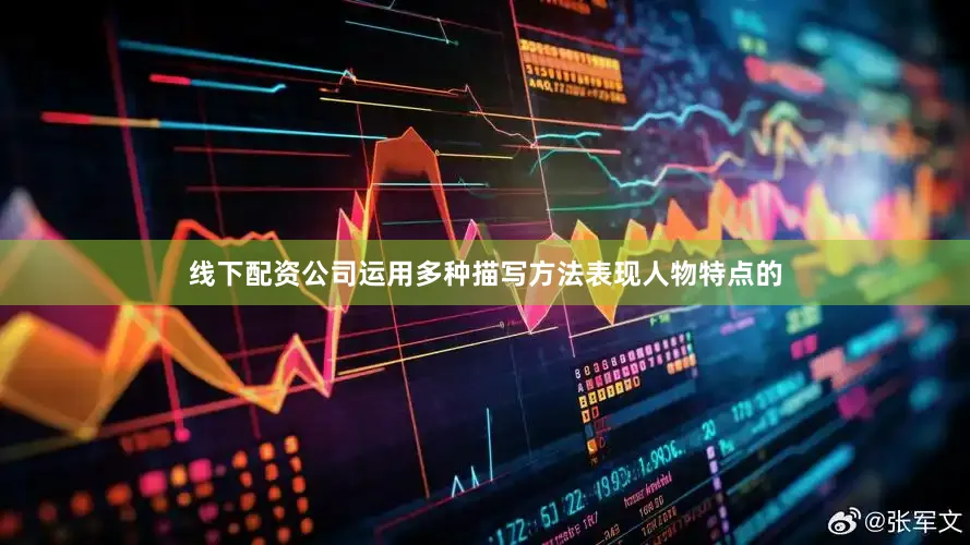 线下配资公司运用多种描写方法表现人物特点的